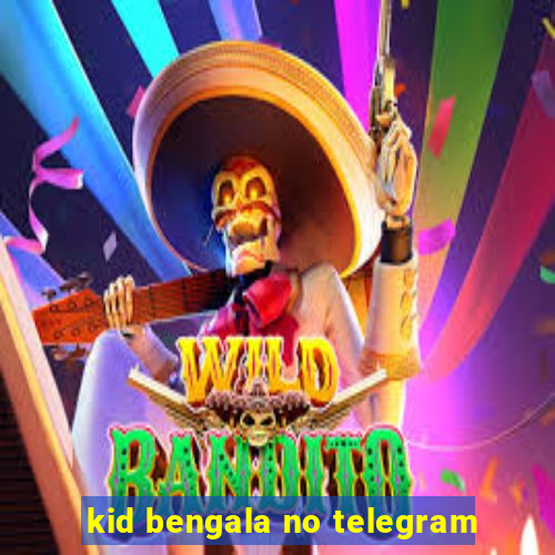 kid bengala no telegram